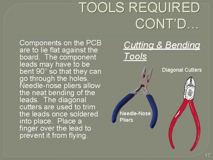 TOOLS REQUIRED CONT’D… � Components on the PCB are to lie flat against the