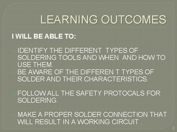 LEARNING OUTCOMES I WILL BE ABLE TO: � IDENTIFY THE DIFFERENT TYPES OF SOLDERING