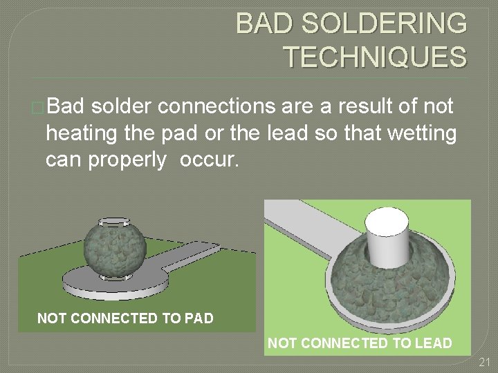 BAD SOLDERING TECHNIQUES �Bad solder connections are a result of not heating the pad
