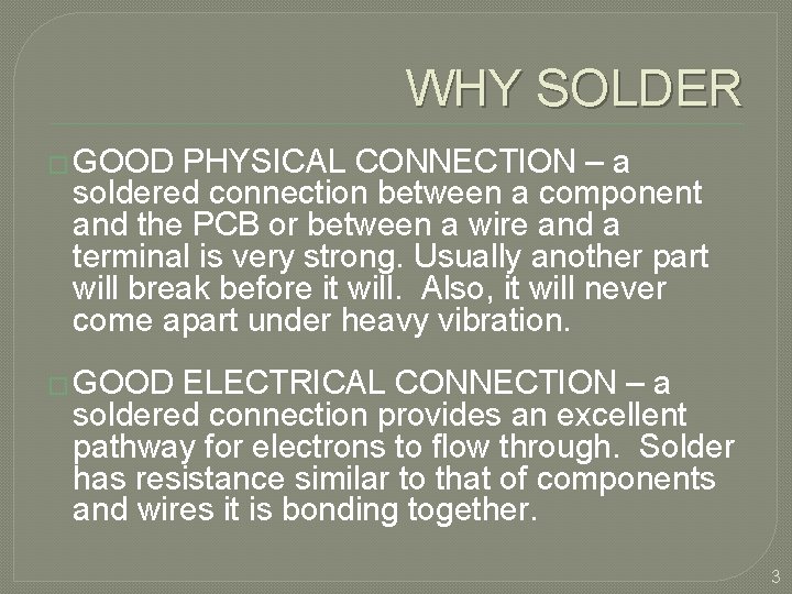 WHY SOLDER � GOOD PHYSICAL CONNECTION – a soldered connection between a component and