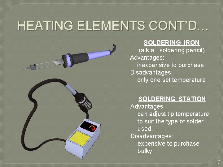 HEATING ELEMENTS CONT’D… SOLDERING IRON (a. k. a. soldering pencil) Advantages: � inexpensive to