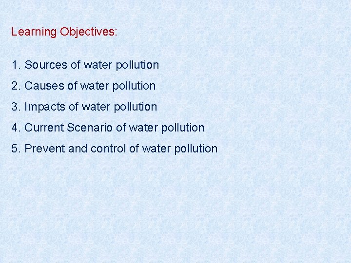 Learning Objectives: 1. Sources of water pollution 2. Causes of water pollution 3. Impacts
