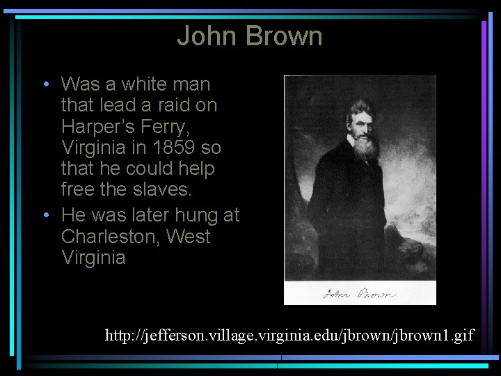 John Brown • Was a white man that lead a raid on Harper’s Ferry,
