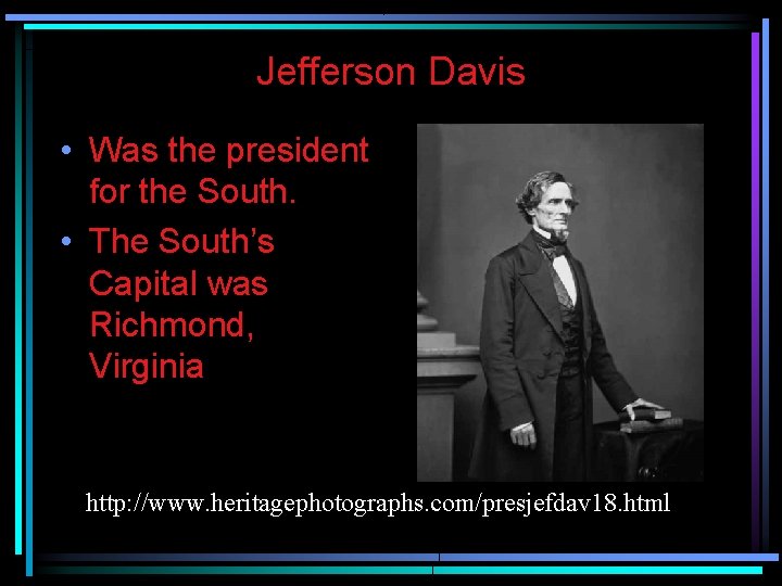 Jefferson Davis • Was the president for the South. • The South’s Capital was