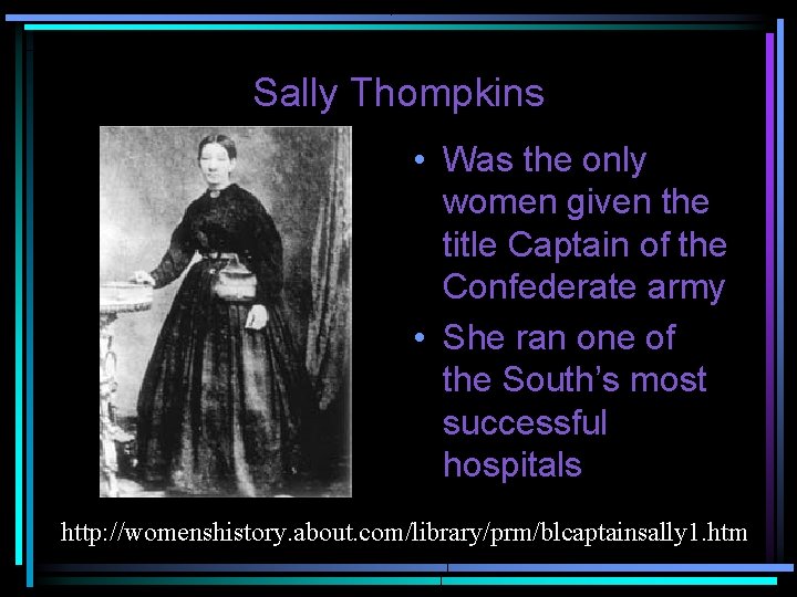 Sally Thompkins • Was the only women given the title Captain of the Confederate