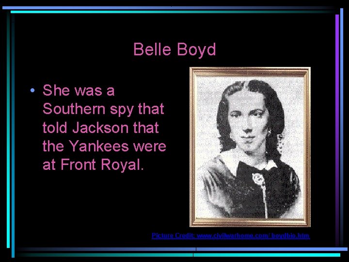 Belle Boyd • She was a Southern spy that told Jackson that the Yankees