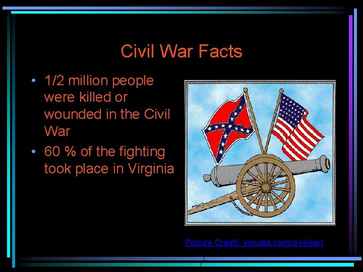 Civil War Facts • 1/2 million people were killed or wounded in the Civil