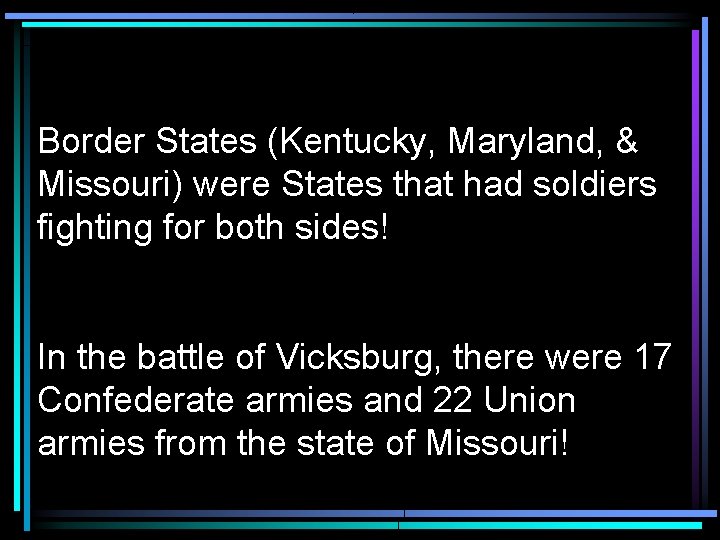 Border States (Kentucky, Maryland, & Missouri) were States that had soldiers fighting for both