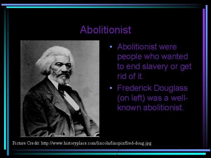 Abolitionist • Abolitionist were people who wanted to end slavery or get rid of