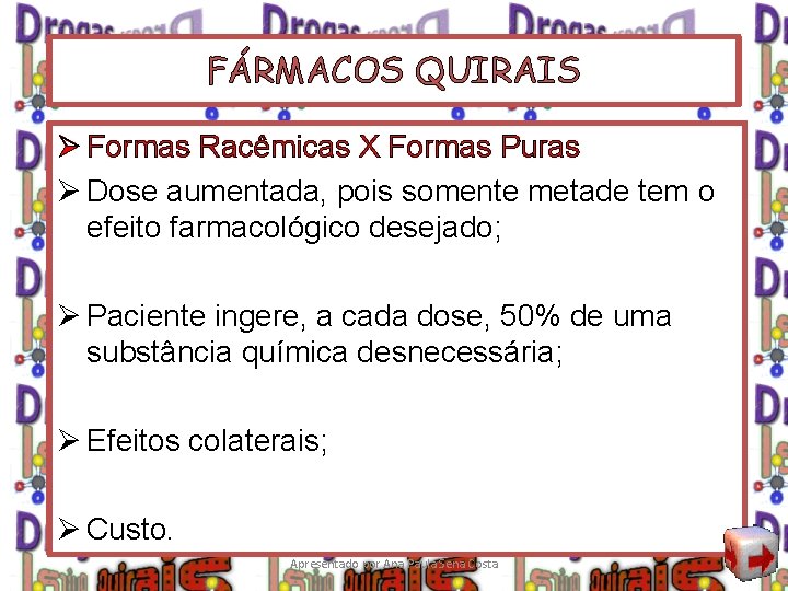 FÁRMACOS QUIRAIS Ø Formas Racêmicas X Formas Puras Ø Dose aumentada, pois somente metade