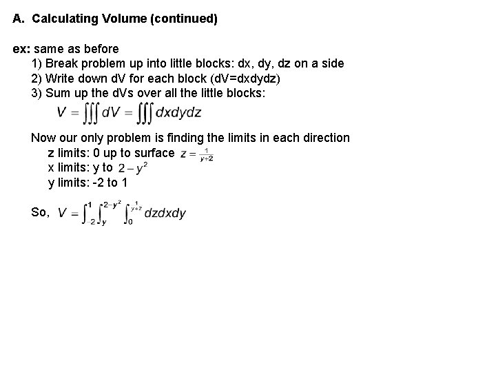 A. Calculating Volume (continued) ex: same as before 1) Break problem up into little