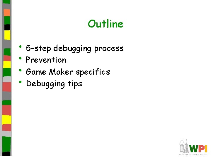 Outline • 5 -step debugging process • Prevention • Game Maker specifics • Debugging Outline • 5 -step debugging process • Prevention • Game Maker specifics • Debugging