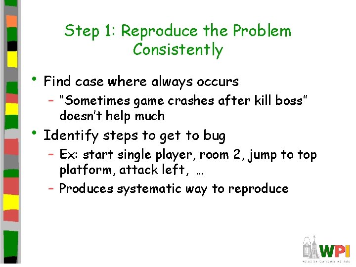 Step 1: Reproduce the Problem Consistently • Find case where always occurs – “Sometimes