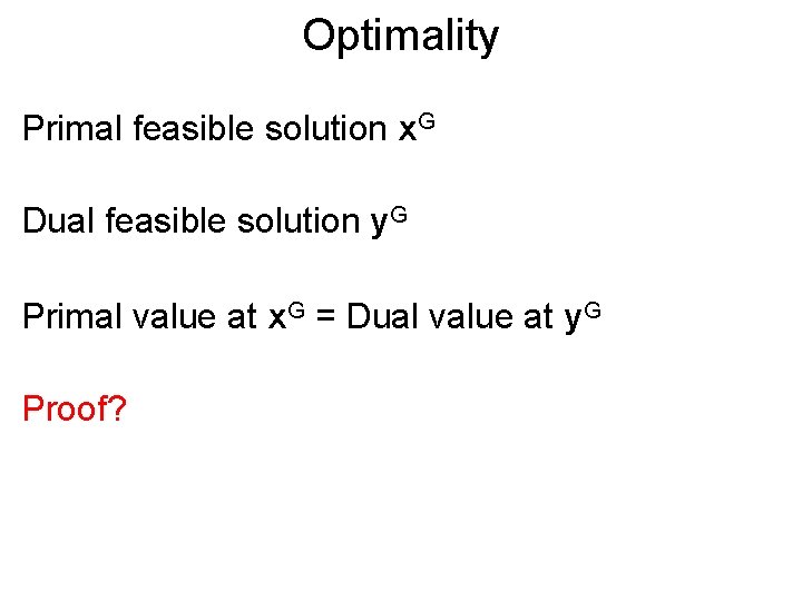 Optimality Primal feasible solution x. G Dual feasible solution y. G Primal value at