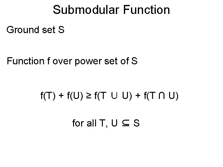 Submodular Function Ground set S Function f over power set of S f(T) +