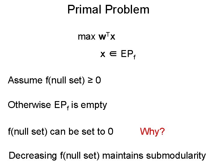Primal Problem max w. Tx x ∈ EPf Assume f(null set) ≥ 0 Otherwise
