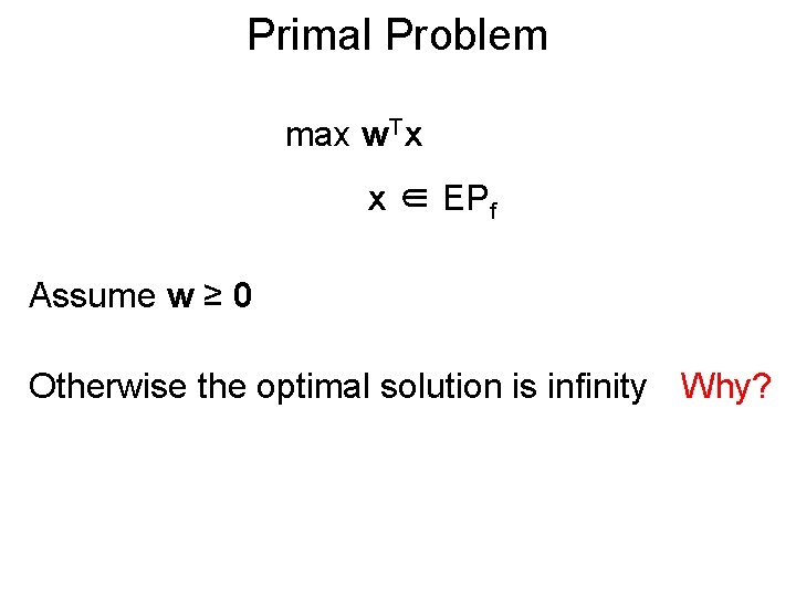 Primal Problem max w. Tx x ∈ EPf Assume w ≥ 0 Otherwise the