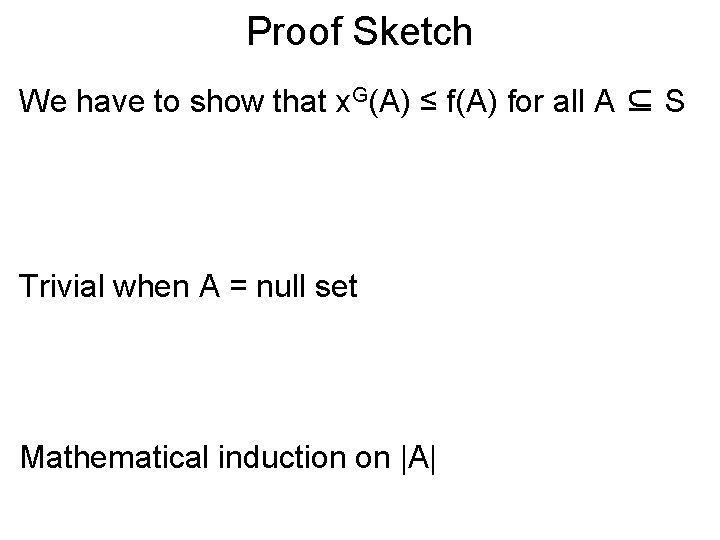 Proof Sketch We have to show that x. G(A) ≤ f(A) for all A