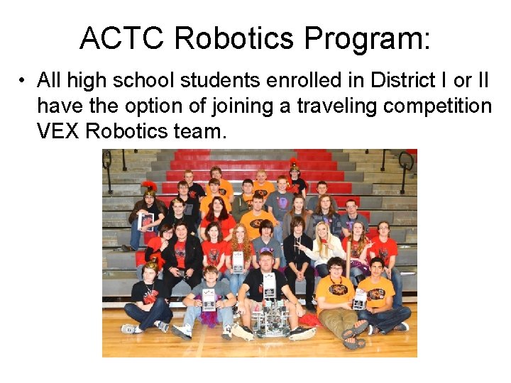 ACTC Robotics Program: • All high school students enrolled in District I or II