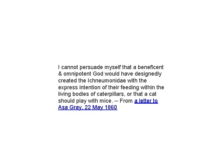 I cannot persuade myself that a beneficent & omnipotent God would have designedly created