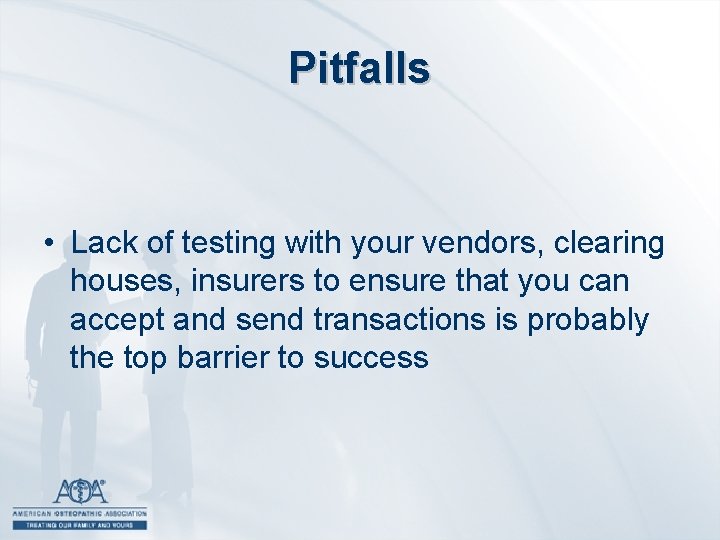 Pitfalls • Lack of testing with your vendors, clearing houses, insurers to ensure that