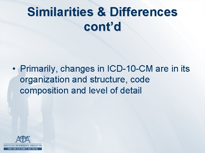 Similarities & Differences cont’d • Primarily, changes in ICD-10 -CM are in its organization