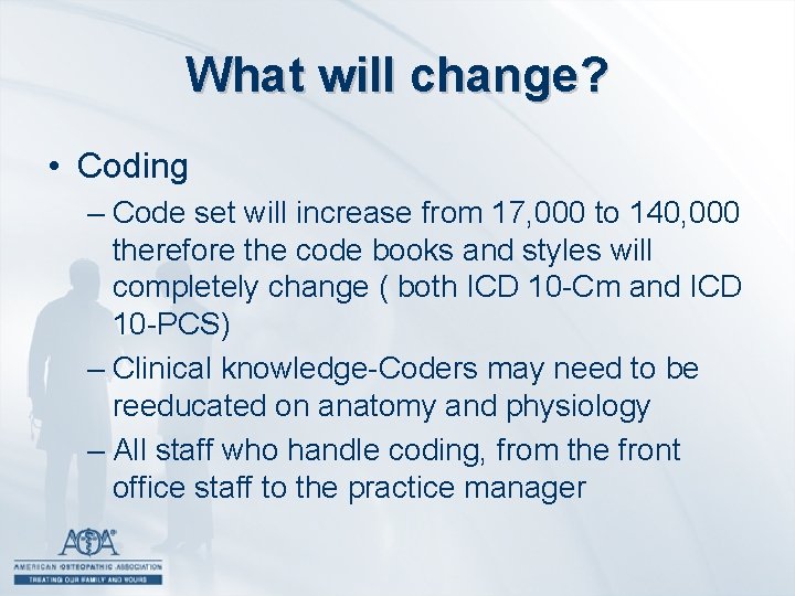 What will change? • Coding – Code set will increase from 17, 000 to
