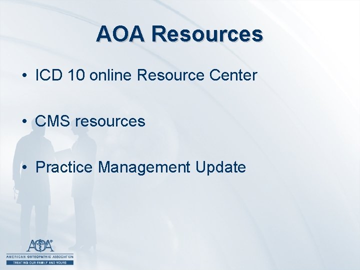 AOA Resources • ICD 10 online Resource Center • CMS resources • Practice Management