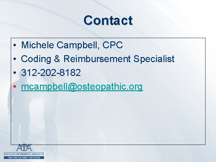 Contact • • Michele Campbell, CPC Coding & Reimbursement Specialist 312 -202 -8182 mcampbell@osteopathic.