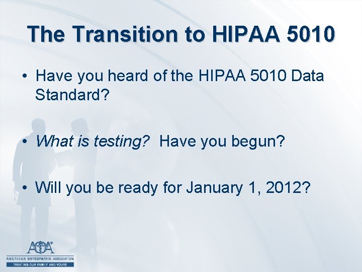 The Transition to HIPAA 5010 • Have you heard of the HIPAA 5010 Data
