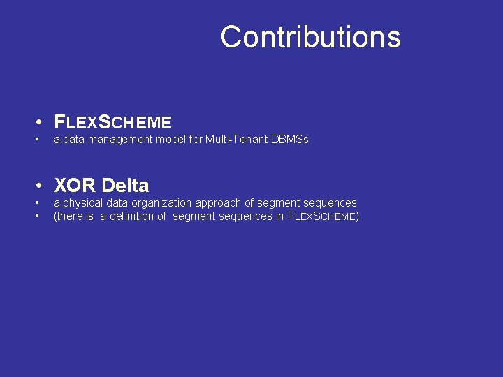 Contributions • FLEXSCHEME • a data management model for Multi-Tenant DBMSs • XOR Delta