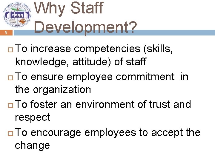 Why Staff Development? 8 To increase competencies (skills, knowledge, attitude) of staff To ensure