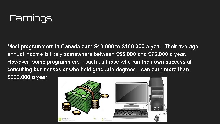 Earnings Most programmers in Canada earn $40, 000 to $100, 000 a year. Their