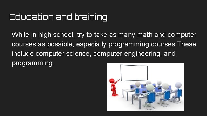 Education and training While in high school, try to take as many math and