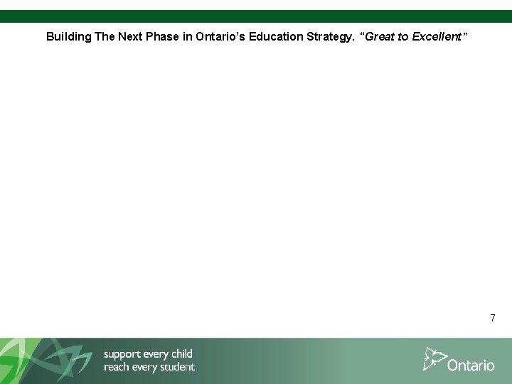 Building The Next Phase in Ontario’s Education Strategy. “Great to Excellent” 7 
