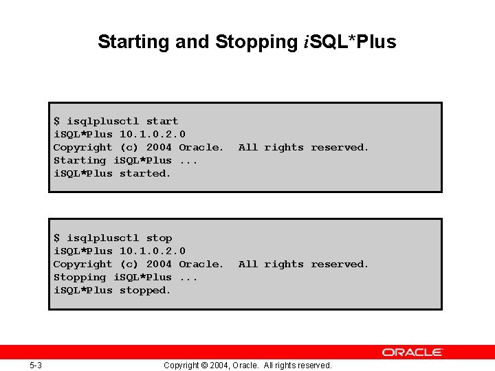 Starting and Stopping i. SQL*Plus 5 -3 $ isqlplusctl start i. SQL*Plus 10. 1.