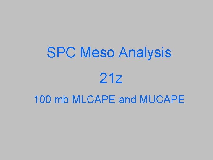 SPC Meso Analysis 21 z 100 mb MLCAPE and MUCAPE 