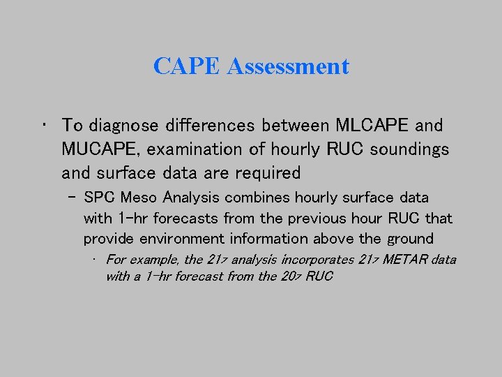 CAPE Assessment • To diagnose differences between MLCAPE and MUCAPE, examination of hourly RUC