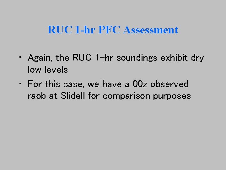 RUC 1 -hr PFC Assessment • Again, the RUC 1 -hr soundings exhibit dry