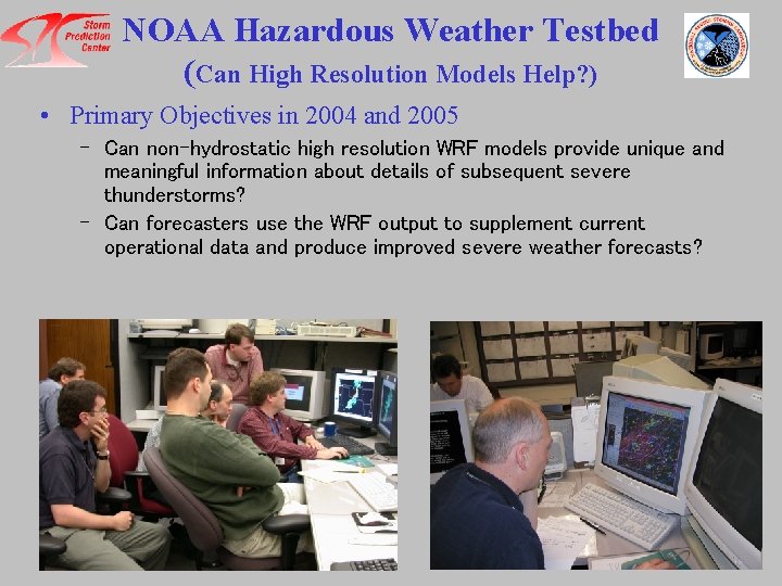 NOAA Hazardous Weather Testbed (Can High Resolution Models Help? ) • Primary Objectives in