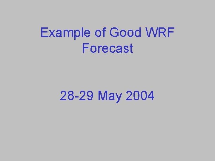 Example of Good WRF Forecast 28 -29 May 2004 