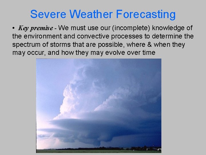 Severe Weather Forecasting • Key premise - We must use our (incomplete) knowledge of