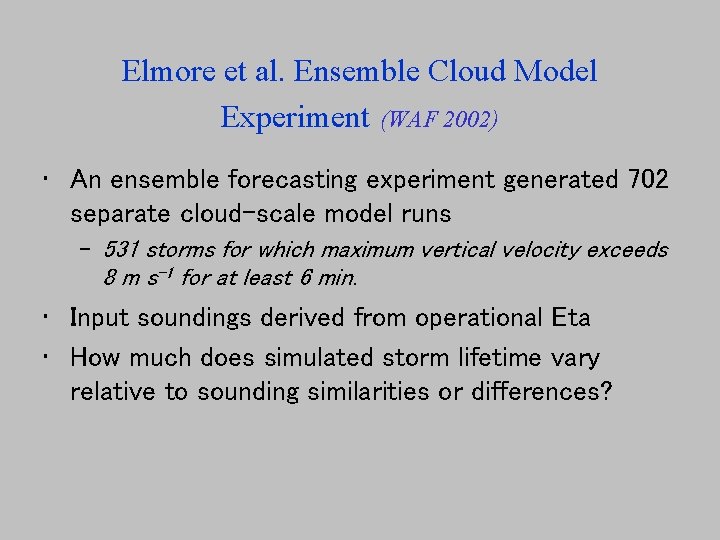 Elmore et al. Ensemble Cloud Model Experiment (WAF 2002) • An ensemble forecasting experiment