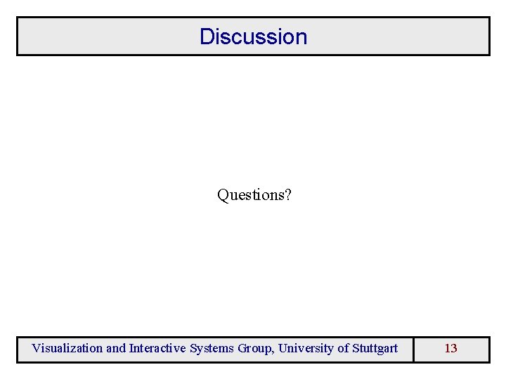 Discussion Questions? Visualization and Interactive Systems Group, University of Stuttgart 13 