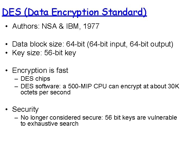 DES (Data Encryption Standard) • Authors: NSA & IBM, 1977 • Data block size: