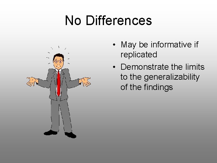 No Differences • May be informative if replicated • Demonstrate the limits to the