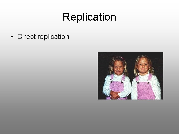 Replication • Direct replication 