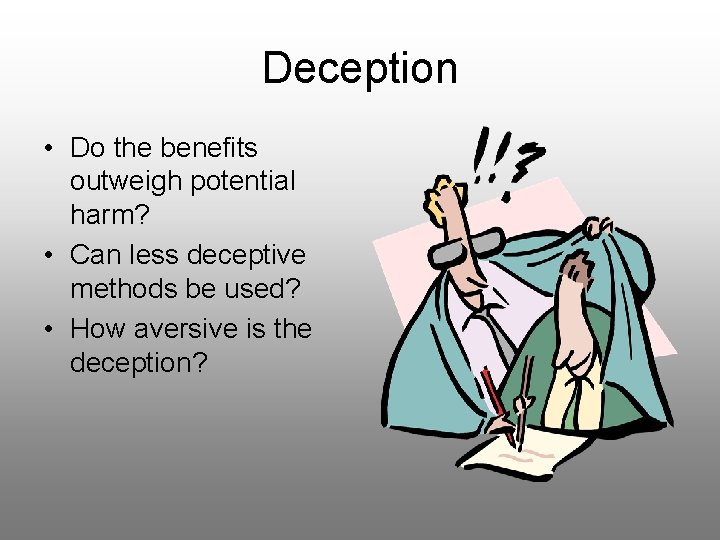 Deception • Do the benefits outweigh potential harm? • Can less deceptive methods be