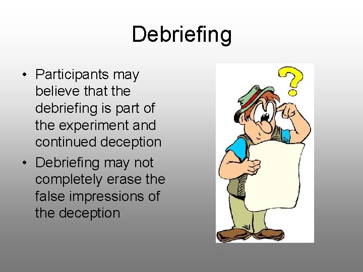 Debriefing • Participants may believe that the debriefing is part of the experiment and