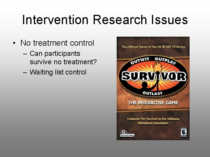 Intervention Research Issues • No treatment control – Can participants survive no treatment? –